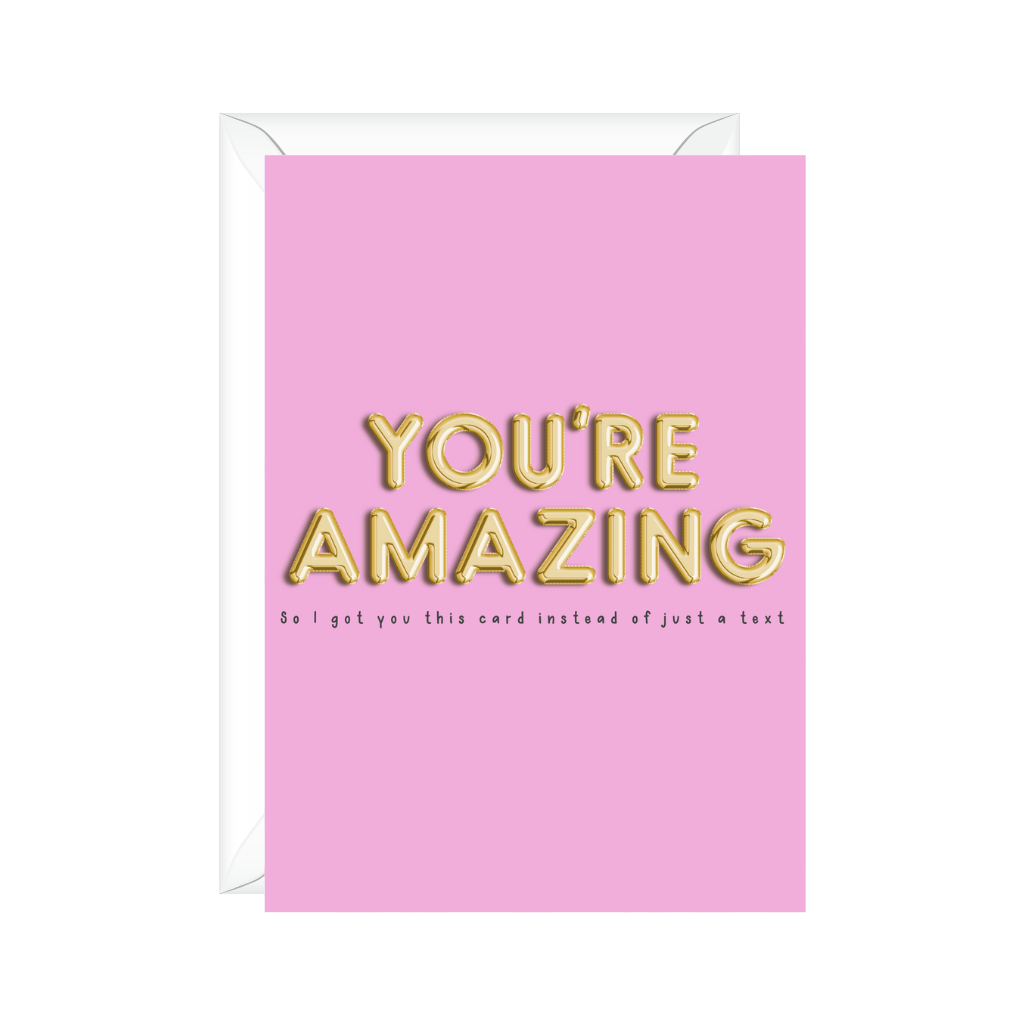 You're amazing so I got you this card instead of just a text greeting card for friendship